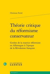 Theorie Critique Du Reformisme Conservateur: Genese de la Matrice Reformiste En Allemagne a l'Epoque de la Revolution Francaise