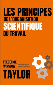 LES PRINCIPES DE L'ORGANISATION SCIENTIFIQUE DU TRAVAIL (version française avec biographie de l'auteur)