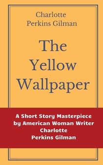 The Yellow Wallpaper by Charlotte Perkins Gilman