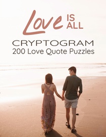 Love is All - 200 Love Quotes Puzzle Cryptograms: 200 Large Print Hard Encrypted Love Messages for Adults to Sharpen your Brain and Inspire your Mind