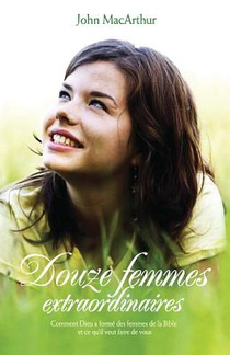 Douze femmes extraordinaires (Twelve Extraordinary Women): Comment Dieu a formé les femmes de la Bible, et ce qu'il veut faire de vous