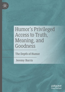 Humor’s Privileged Access to Truth, Meaning, and Goodness