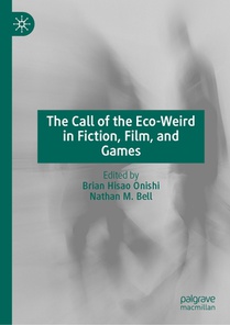 The Call of the Eco-Weird in Fiction, Films, and Games