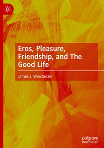 Eros, Pleasure, Friendship, and The Good Life