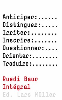 Ruedi Baur Integral: Anticipating, Questioning, Inscribing, Distinguishing, Irritating, Orienting, Translating
