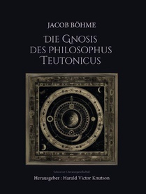Jacob Böhme - Die Gnosis des Philosophus Teutonicus