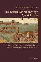 The Dutch Revolt through Spanish Eyes