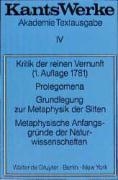 Kritik der reinen Vernunft (1. Aufl. 1781). Prolegomena. Grundlegung zur Metaphysik der Sitten. Metaphysische Anfangsgrunde der Naturwissenschaften