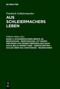 Schleiermachers Briefe an Brinckmann - Briefwechsel Mit Seinen Freunden Von Seiner Ubersiedlung Nach Halle Bis Zu Seinem Tode - Denkschriften - Dialog Uber Das Anstandige - Rezensionen