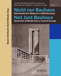 Nicht Nur Bauhaus - Netzwerke Der Moderne in Mitteleuropa / Not Just Bauhaus - Networks of Modernity in Central Europe