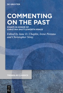 Commenting on the Past: Essays in Honor of Christina Shuttleworth Kraus