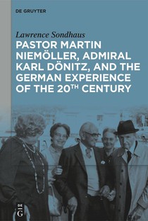 Pastor Martin Niemöller, Admiral Karl Dönitz, and the German Experience of the 20th Century