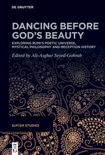 Dancing Before God's Beauty: Exploring Rūmī's Poetic Universe, Mystical Philosophy, and Reception History