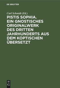 Pistis Sophia. Ein Gnostisches Originalwerk Des Dritten Jahrhunderts Aus Dem Koptischen Ubersetzt