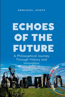 Echoes of the Future, A Philosophical Journey Through History and Innovation