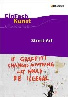 Street-Art: Künstler, Praxis, Techniken. Jahrgangsstufen 7 - 10. EinFach Kunst