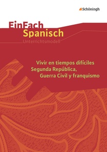 Vivir en tiempos difíciles: Segunda República, Guerra Civil y franquismoEinFach Spanisch Unterrichtsmodelle