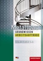 Metallbau Grundwissen. Arbeitsaufträge. Lernfelder 1 - 4