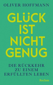 Glück ist nicht genug. Die Rückkehr zu einem erfüllten Leben