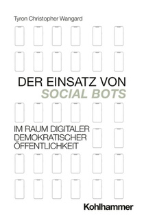 Der Einsatz von Social Bots im Raum digitaler demokratischer Öffentlichkeit