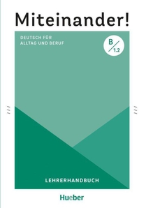 Miteinander! Deutsch für Alltag und Beruf B1.2. Lehrerhandbuch