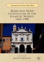 Rome and Irish Catholicism in the Atlantic World, 1622–1908