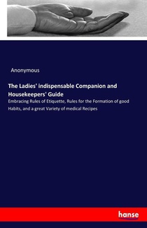 The Ladies' indispensable Companion and Housekeepers' Guide