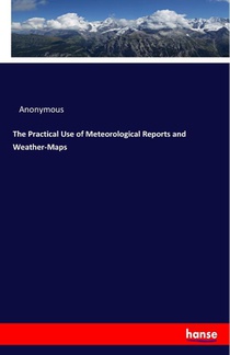 The Practical Use of Meteorological Reports and Weather-Maps