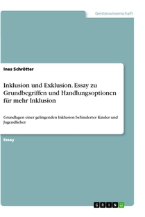 Inklusion und Exklusion. Essay zu Grundbegriffen und Handlungsoptionen für mehr Inklusion