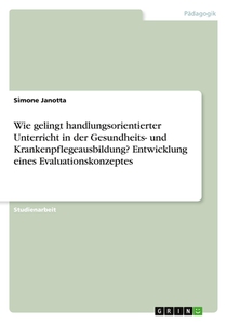 Wie gelingt handlungsorientierter Unterricht in der Gesundheits- und Krankenpflegeausbildung? Entwicklung eines Evaluationskonzeptes