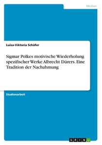 Sigmar Polkes motivische Wiederholung spezifischer Werke Albrecht Dürers. Eine Tradition der Nachahmung