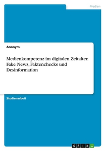 Medienkompetenz im digitalen Zeitalter. Fake News, Faktenchecks und Desinformation