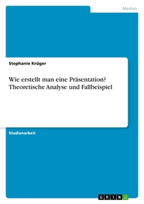 Wie erstellt man eine Präsentation? Theoretische Analyse und Fallbeispiel