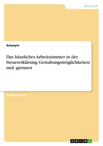 Das häusliches Arbeitszimmer in der Steuererklärung. Gestaltungsmöglichkeiten und -grenzen