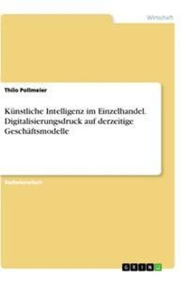 Künstliche Intelligenz im Einzelhandel. Digitalisierungsdruck auf derzeitige Geschäftsmodelle