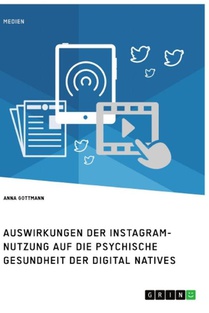 Die Instagram-Nutzung und die psychische Gesundheit der Digital Natives. Eine Darstellung der Auswirkungen