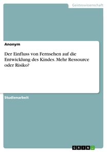 Der Einfluss von Fernsehen auf die Entwicklung des Kindes. Mehr Ressource oder Risiko? voorzijde
