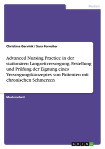 Advanced Nursing Practice in der stationären Langzeitversorgung. Erstellung und Prüfung der Eignung eines Versorgungskonzeptes von Patienten mit chronischen Schmerzen