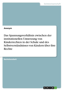 Das Spannungsverhältnis zwischen der institutionellen Umsetzung von Kinderrechten in der Schule und des Selbstverständnisses von Kindern über ihre Rechte