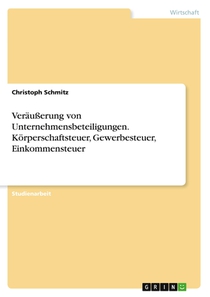 Veräußerung von Unternehmensbeteiligungen. Körperschaftsteuer, Gewerbesteuer, Einkommensteuer