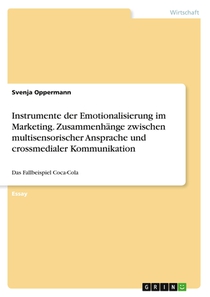 Instrumente der Emotionalisierung im Marketing. Zusammenhänge zwischen multisensorischer Ansprache und crossmedialer Kommunikation