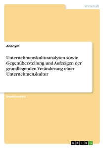 Unternehmenskulturanalysen sowie Gegenüberstellung und Aufzeigen der grundlegenden Veränderung einer Unternehmenskultur
