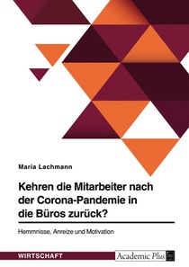 Kehren die Mitarbeiter nach der Corona-Pandemie in die Büros zurück? Hemmnisse, Anreize und Motivation