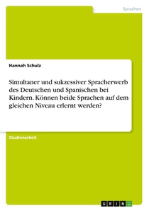 Simultaner und sukzessiver Spracherwerb des Deutschen und Spanischen bei Kindern. Können beide Sprachen auf dem gleichen Niveau erlernt werden?