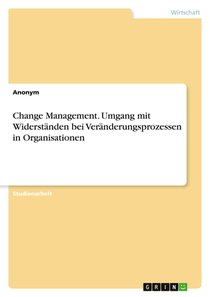 Change Management. Umgang mit Widerständen bei Veränderungsprozessen in Organisationen voorzijde