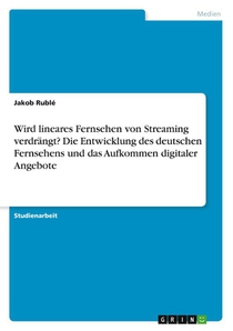 Wird lineares Fernsehen von Streaming verdrängt? Die Entwicklung des deutschen Fernsehens und das Aufkommen digitaler Angebote