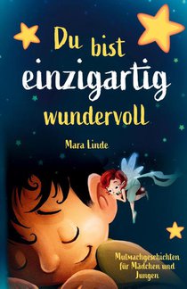 Du bist einzigartig wundervoll - Mutmachgeschichten für Mädchen und Jungen. 1. Auflage