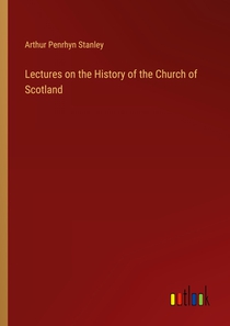 Lectures on the History of the Church of Scotland