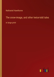 The snow-image, and other twice-told tales