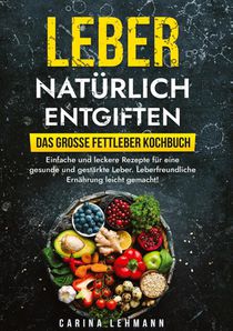 Leber natürlich entgiften - Das große Fettleber Kochbuch